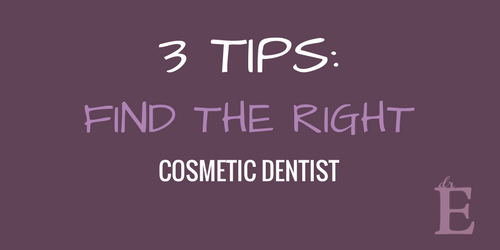 3 Tips to Finding the Right Cosmetic Dentist