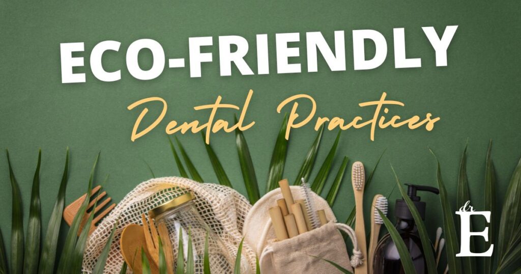 Eco-friendly Dental Practices - Dr. E Dentistry