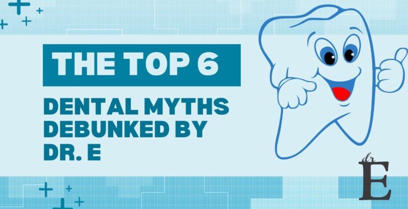Dr. E Debunks the Top 6 Dental Myths