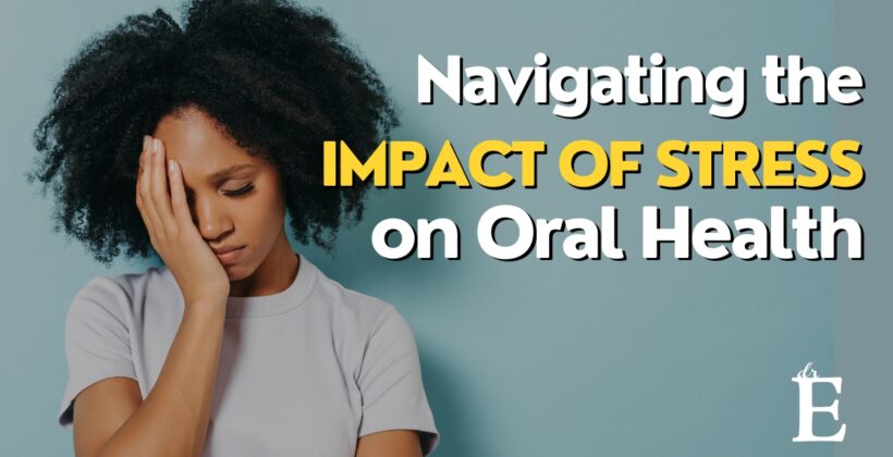 Navigating the Impact of Stress on Your Oral Health