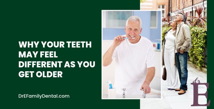 Why Your Teeth May Feel Different as You Get Older
